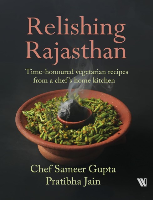 Relishing Rajasthan: Time-honoured Vegetarian Recipes from a Chef’s Home Kitchen